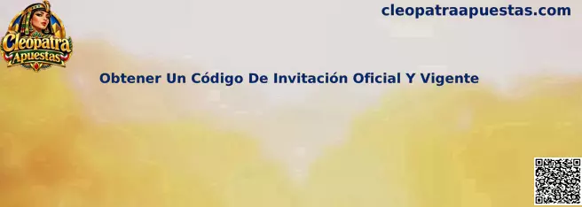 Guía para obtener y verificar un código de invitación oficial y vigente en Cleopatra Apuestas